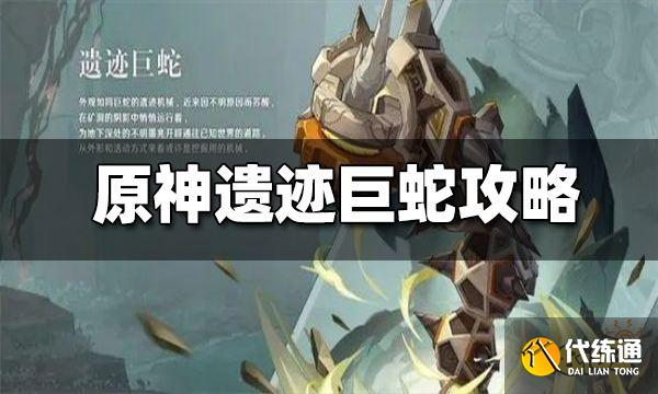 原神遗迹机兵位置蛇神之首_原神遗迹巨人怎么打_原神遗迹巨蛇