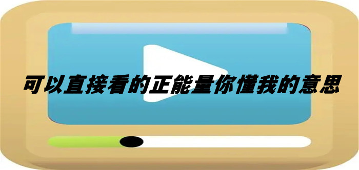 能量懂意思免费下载app_能量这个词怎么解释_免费你懂我意思正能量下载